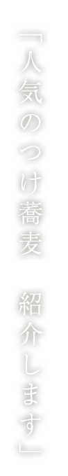 「人気のつけ蕎麦　紹介します」