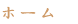 ホーム