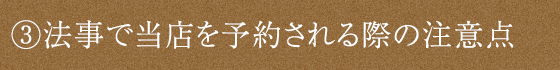 ③法事で当店を予約される際の注意点